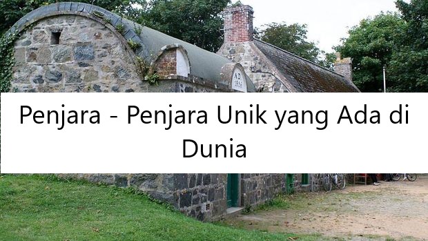 Penjara – Penjara Unik yang Ada di Dunia